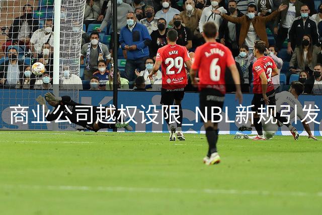 商业公司越权设限 NBL新规引发篮球人才流动争议